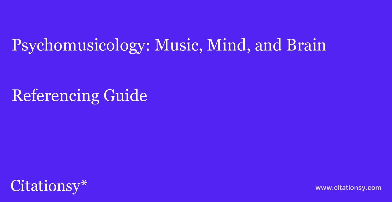 cite Psychomusicology: Music, Mind, and Brain  — Referencing Guide